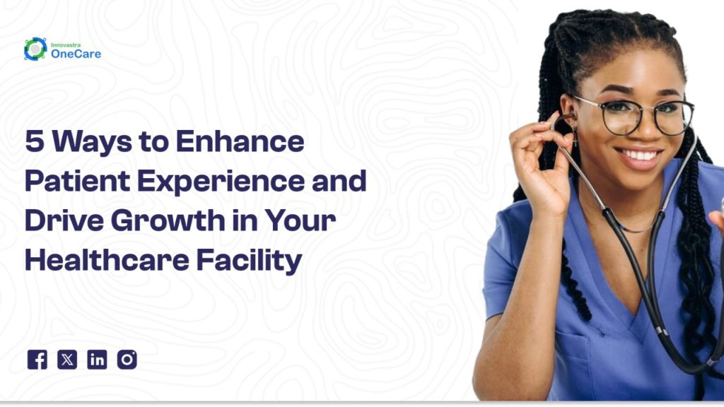 5 Ways to Enhance Patient Experience and Drive Growth in Your Healthcare Facility